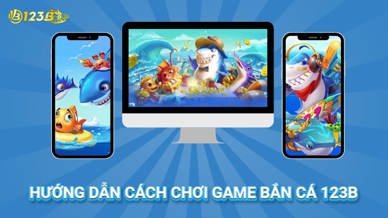 Cách chơi bắn cá 123b cực đơn giản