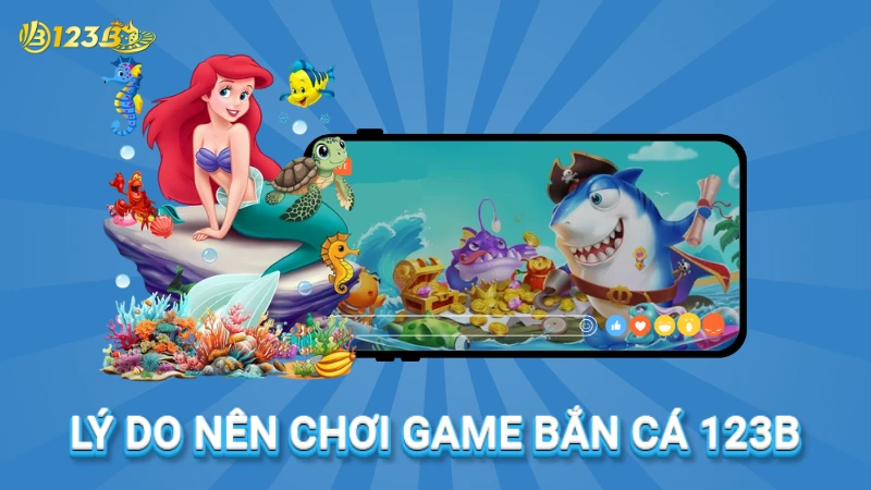 Lý do nên trải nghiệm bắn cá online 123b